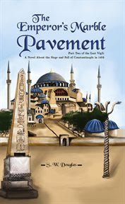 The emperor's marble pavement. Part Two of the Last Vigil: A Novel About the Siege and Fall of Constantinople in 1453 cover image
