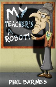 My teacher's a robot! cover image