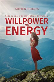 Willpower and energy : Yogananda's energisation exercises cover image