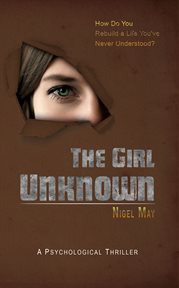 The girl unknown. How Do You Rebuild a Life You've Never Understood? cover image