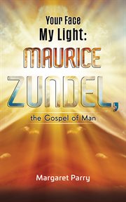 Your face my light: maurice zundel, the gospel of man cover image