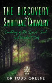 The discovery of spiritual chivalry. Ennobling of the Spirit, Soul, and Resilient Self cover image