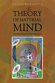 The Theory of Material Mind : The Rediscovery of Metaphysics cover image