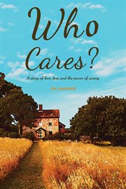 Who cares? : A story of love, loss and the power of caring cover image