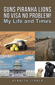 Guns Piranha Lions No Visa No Problem! : My Life And Times cover image