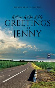 PASS ON MY GREETINGS TO JENNY cover image