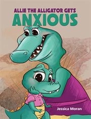Allie the alligator gets anxious cover image