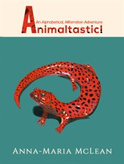 Animaltastic!. An Alphabetical, Alliteration Adventure cover image