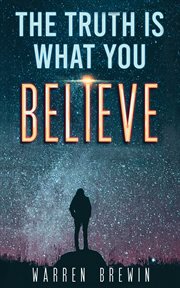 TRUTH IS WHAT YOU BELIEVE cover image