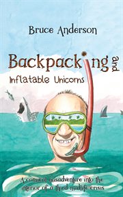 Backpacking and inflatable unicorns. A comical misadventure into the interior of a third midlife crisis cover image