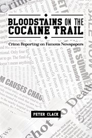 Bloodstains on the Cocaine Trail : crime reporting on famous newspapers cover image
