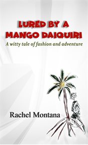 Lured by a mango daiquiri. A Witty Tale of Fashion and Adventure cover image