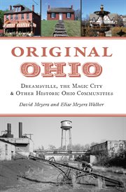 Original Ohio : Dreamsville, The Magic City & Other Historic Ohio Communities cover image