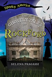 The Ghostly Tales of Rockford : Spooky America cover image