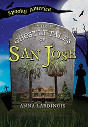 The Ghostly Tales of San Jose : Spooky America cover image