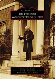 The President Woodrow Wilson House : Images of America cover image