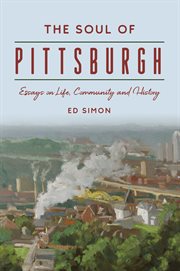 The Soul Of Pittsburgh : Essays On Life, Community And History. History Press cover image