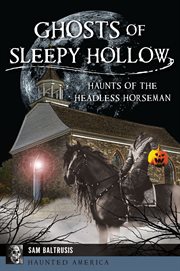 Ghosts of Sleepy Hollow : Haunts of the Headless Horseman cover image