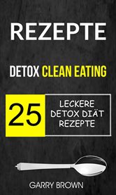 Rezepte: Detox Clean Eating: 25 leckere Detox Diät Rezepte cover image