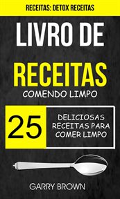 Livro de receitas: Comendo Limpo: 25 Deliciosas Receitas para Comer Limpo (Receitas: Detox Receitas) cover image