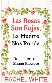 Las rosas son rojas, la muerte nos ronda. Un Misterio de Emma Flowers cover image