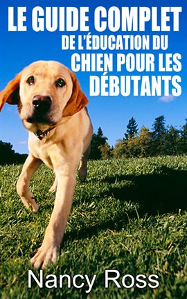 Cover image for Le guide complet de l'éducation du chien pour les débutants