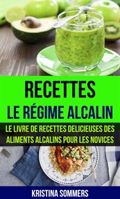 Recettes: le rǧime alcalin. Le livre de Recettes delicieuses des aliments Alcalins pour les novices cover image