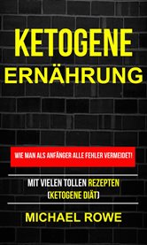 Ketogene Ernährung - Wie man als Anfänger Fehler vermeidet! Mit tollen Rezepten! cover image