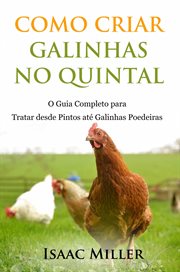 Como Criar Galinhas no Quintal: O Guia Completo para Tratar desde Pintos até Galinhas Poedeiras cover image