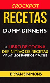Crockpot recetas: dump dinners. El Libro de Cocina Definitivo de Recetas y Platillos R̀pidos y F̀ciles cover image