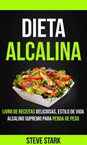 Dieta Alcalina: Livro de Receitas Deliciosas, Estilo de Vida Alcalino Supremo Para Perda de Peso cover image