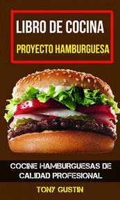 Libro de cocina: proyecto hamburguesa. Cocine Hamburguesas De Calidad Profesional cover image