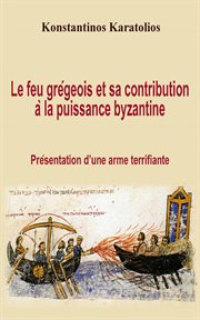 Le feu grǧeois et sa contribution ̉ la puissance byzantine : pršentation d'une arme terrifiante cover image