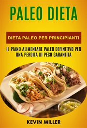Paleo Dieta: Dieta Paleo per Principianti: Il Piano Alimentare Paleo Definitivo per una Perdita d cover image