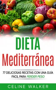 Dieta mediterrǹea. 77 Deliciosas Recetas Con Una Gu̕a F̀cil Para Perder Peso cover image
