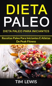 Dieta Paleo: Dieta Paleo para Iniciantes: Receitas Paleo para iniciantes e atletas de peak fitness cover image