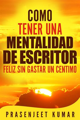 Cover image for Como Tener Una Mentalidad De Escritor Feliz Sin Gastar Un Centimo