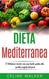Dieta Mediterranea: 77 Deliziose ricette con una facile guida alla perdita rapida del peso cover image