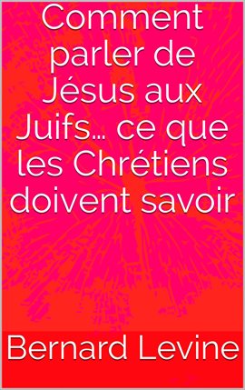 Cover image for Comment Parler De Jésus Aux Juifs… Ce Que Les Chrétiens Doivent Savoir