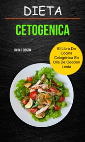 Dieta cetogňica. El Libro de Cocina Cetogňica en Olla de Cocci̤n Lenta cover image