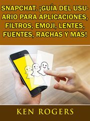 Snapchat. Łgu̕a del usuario para aplicaciones, filtros, emoji, lentes, fuentes, rachas y ms̀! cover image