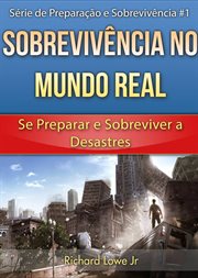 Sobrevivência no Mundo Real: Se Preparar e Sobreviver a Desastres cover image