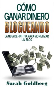 C̤mo ganar dinero blogueando. La gu̕a definitiva para monetizar un blog cover image