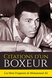Citations d'un boxeur. Les Mots Frappants de Muhammad Ali cover image