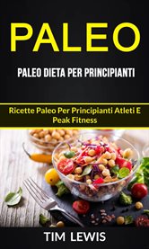 Paleo: Paleo Dieta per Principianti: Ricette Paleo per principianti atleti e peak fitness cover image