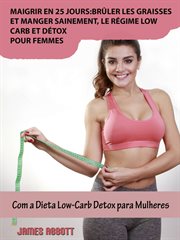 Maigrir en 25 jours. Br͠ler les graisses et manger sainement, le rǧime low-carb et dťox pour femmes cover image