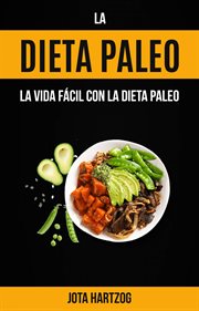 La dieta paleo. La Vida F̀cil con la Dieta Paleo cover image