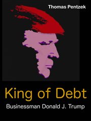 King of debt. Businessman Donald J. Trump cover image