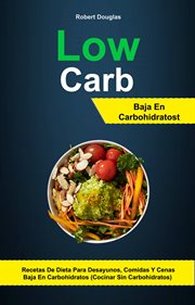 Low carb: baja en carbohidratos. Recetas De Dieta Para Desayunos, Comidas Y Cenas Baja En Carbohidratos cover image