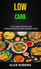 Low carb. La ₊ltima Gu̕a Baja En Carbohidratos Para Perder Peso cover image